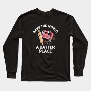 Bake The World A Batter Place Cute Baking Pun Long Sleeve T-Shirt